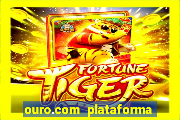 ouro.com plataforma de jogos